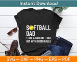 Softball Dad Like a Baseball But With Bigger Balls Father's Day Svg Digital Cutting File