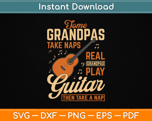 Some Grandpas Take Naps Real Grandpas Play Guitar Then Take A Nap SVG Digital File