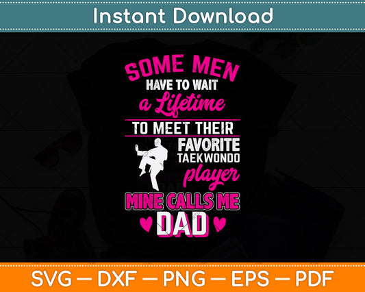 Some Men Have To Wait A Lifetime To Meet Their Favorite Taekwondo Svg Digital Cutting File