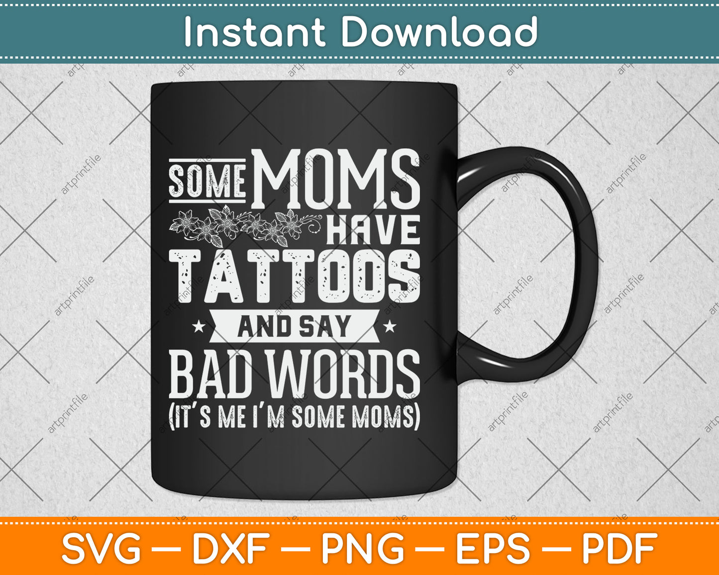Some Moms Have Tattoos & Say Bad Words Mom Life Motherhood Svg Digital Cutting File
