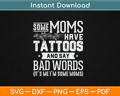 Some Moms Have Tattoos & Say Bad Words Mom Life Motherhood Svg Digital Cutting File