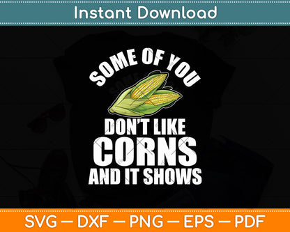 Some Of You Don’t Like Corns And It Shows Svg Digital Cutting File