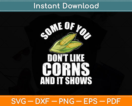 Some Of You Don’t Like Corns And It Shows Svg Digital Cutting File