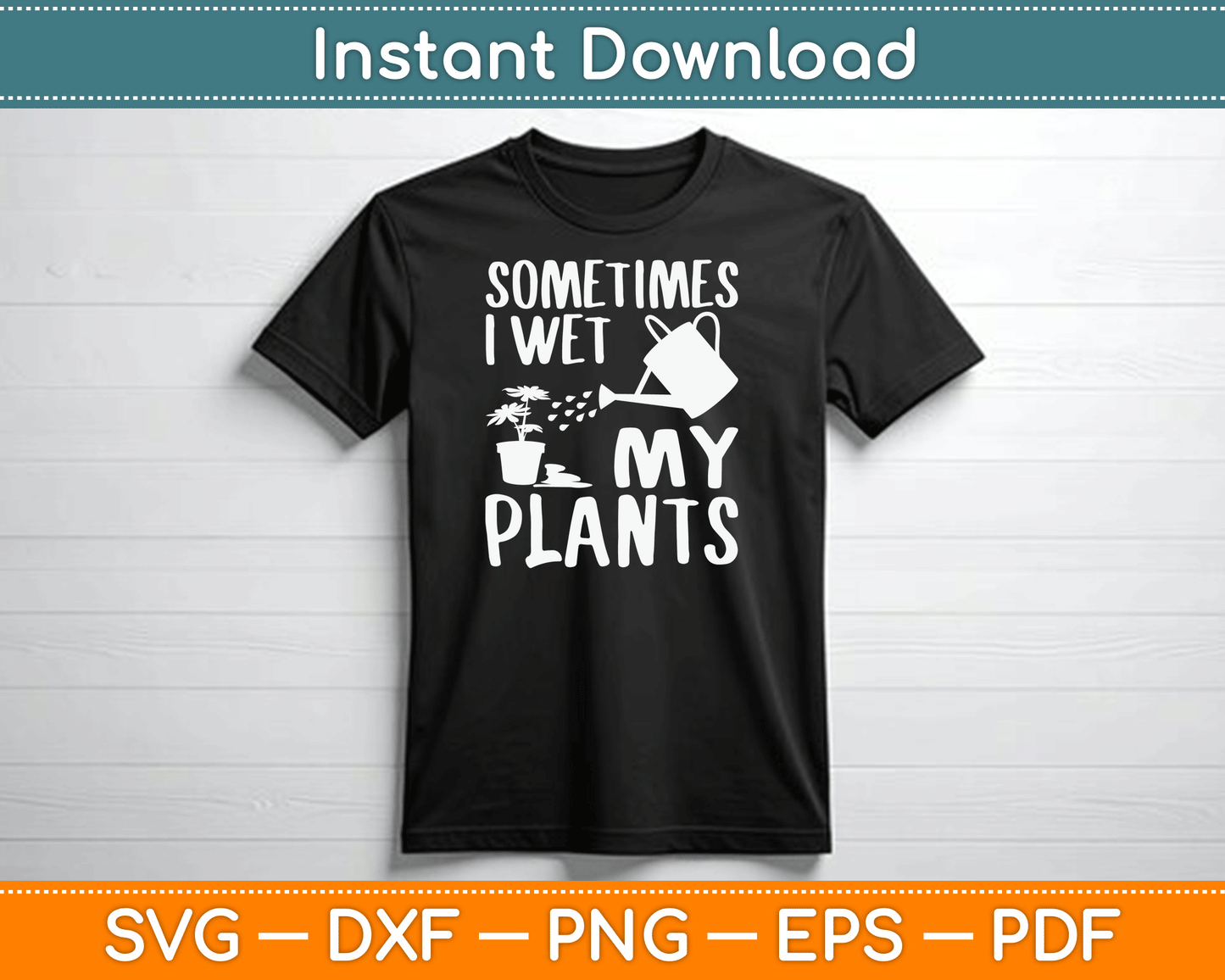 Sometimes I Wet My Plants Gardener Gardening SVG Digital Cutting File
