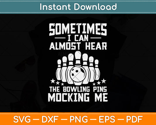 Sometimes I Can Almost Hear The Bowling Pins Mocking Me Svg Digital Cutting File