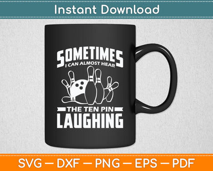 Sometimes I Can Almost Hear The Ten Pin Laughing Bowling Funny Svg Digital Cutting File