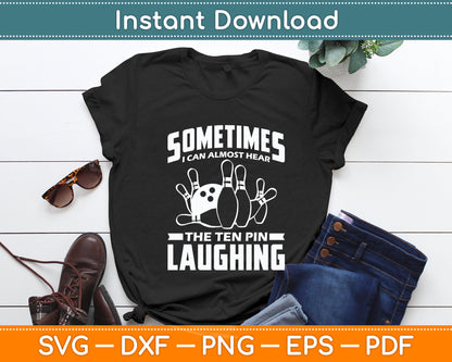 Sometimes I Can Almost Hear The Ten Pin Laughing Bowling Funny Svg Digital Cutting File