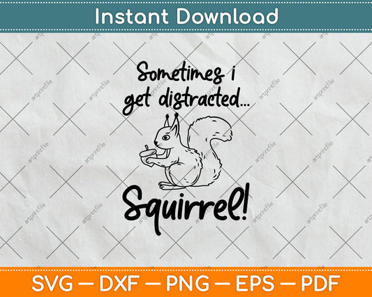 Sometimes I Get Distracted Squirrel Funny Animal Svg Digital Cutting File