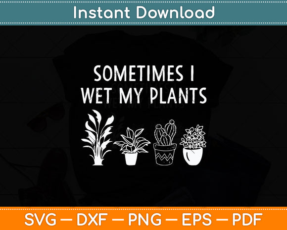 Sometimes I Wet My Plants Funny Gardening Svg Digital Cutting File