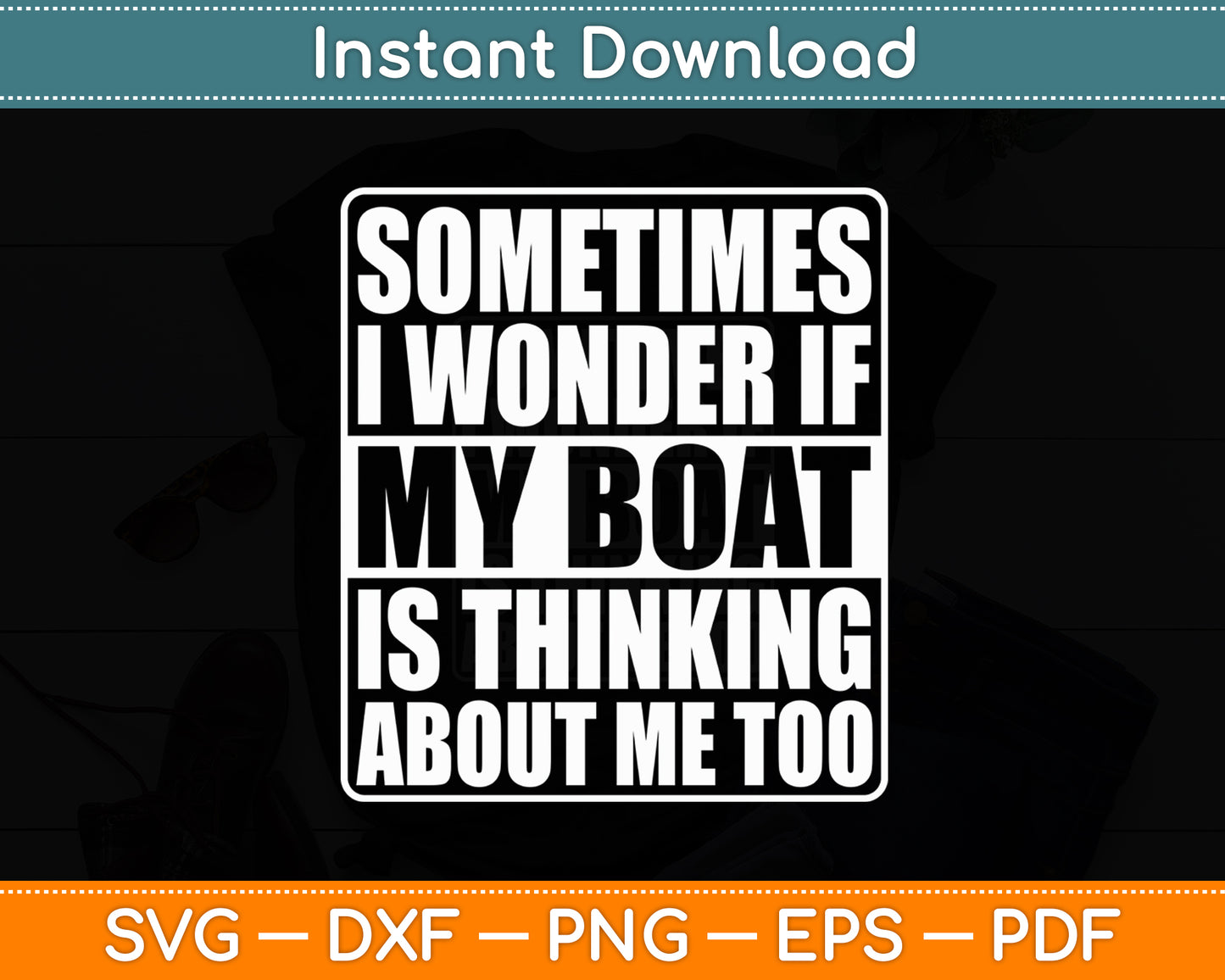 Sometimes I Wonder If My Boat Is Thinking About Me Too Svg Digital Cutting File