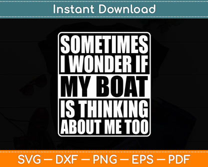 Sometimes I Wonder If My Boat Is Thinking About Me Too Svg Digital Cutting File