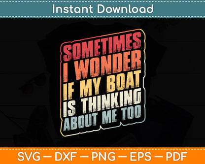 Sometimes I Wonder If My Boat Thinking About Me Too Funny Svg Digital Cutting File