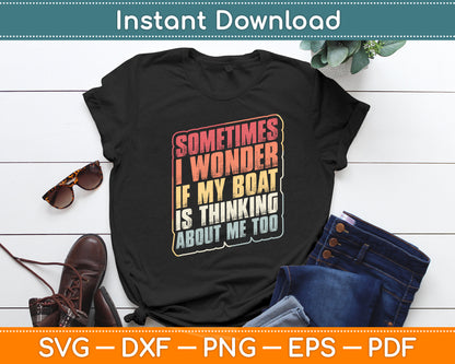Sometimes I Wonder If My Boat Thinking About Me Too Funny Svg Digital Cutting File