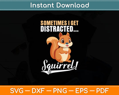 Sometimes I get Distracted Squirrel! Funny Squirrel Animal Svg Digital Cutting File