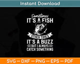 Sometimes It's A Fish Other Times It's A Buzz Funny Svg Digital Cutting File