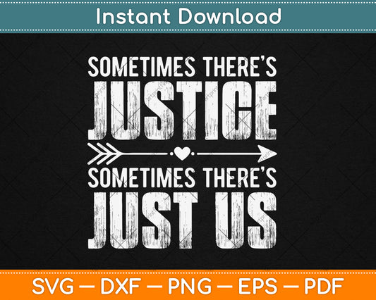 Sometimes There’s Justice Sometimes There’s Just Us Svg Digital Cutting File