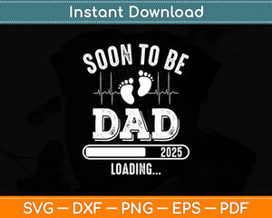 Soon To Be Dad 2025 Loading For Pregnancy Announcement Svg Digital Cutting File