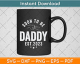 Soon To Be Daddy Est.2023 Dad Father's Day Funny Svg Design Cutting File