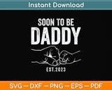 Soon To Be Daddy Est.2023 Dad Father's Day Svg Png Dxf Digital Cutting File