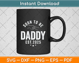 Soon To Be Daddy Est.2025 Dad Father's Day Funny Svg Png Dxf Digital Cutting File