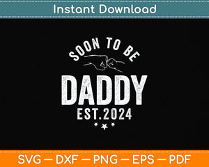 Soon To Be Daddy Est.2024 Dad Father's Day Funny Svg Png Dxf Digital Cutting File