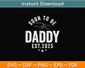 Soon To Be Daddy Est.2025 Dad Father's Day Funny Svg Png Dxf Digital Cutting File