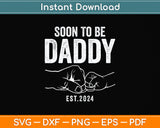 Soon To Be Daddy Est.2024 Dad Father's Day Svg Png Dxf Digital Cutting File