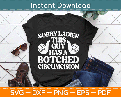 Sorry Ladies This Guy Has A Botched Circumcision Funny Offensive SVG Digital File