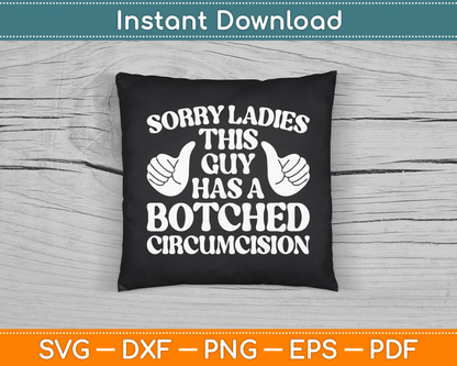 Sorry Ladies This Guy Has A Botched Circumcision Funny Offensive SVG Digital File