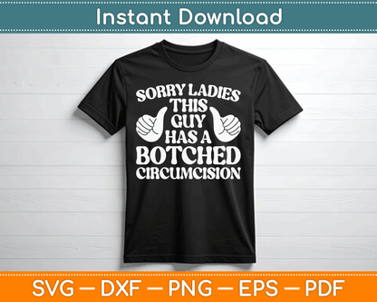 Sorry Ladies This Guy Has A Botched Circumcision Funny Offensive SVG Digital File