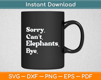 Sorry Can't Elephant Bye Funny Elephant Svg Digital Cutting File