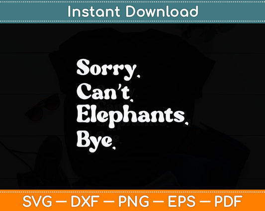 Sorry Can't Elephant Bye Funny Elephant Svg Digital Cutting File