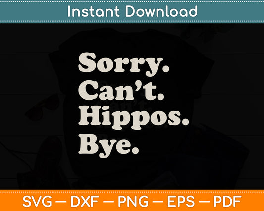 Sorry Can't Hippos Bye Hippo Hippopotamus Funny Svg Png Dxf Digital Cutting File