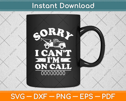 Sorry Can't I'm On Call Tow Truck Driver Funny Svg Digital Cutting File