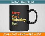 Sorry Can't Midwifery Bye Funny Midwife Svg Digital Cutting File