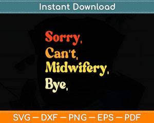 Sorry Can't Midwifery Bye Funny Midwife Svg Digital Cutting File