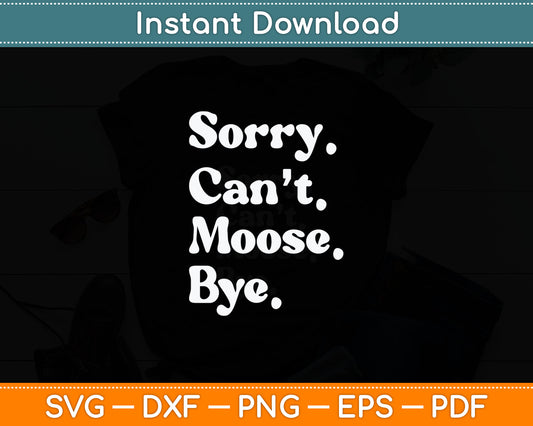 Sorry Can't Moose Bye Svg Digital Cutting File