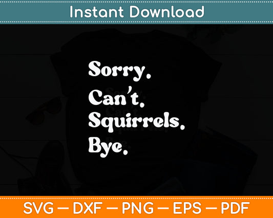 Sorry Can't Squirrel Bye Funny Squirrel Svg Digital Cutting File