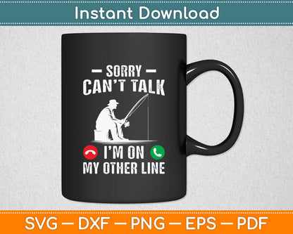 Sorry Can't Talk I'm On My Other Line Reel Cool Fishing Dad Svg Digital Cutting File