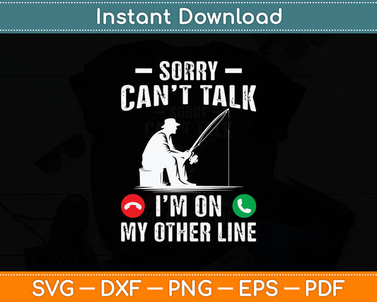 Sorry Can't Talk I'm On My Other Line Reel Cool Fishing Dad Svg Digital Cutting File