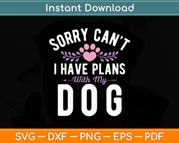 Sorry Can't I Have Plans With My Dog Puppy Dog Lover Svg Digital Cutting File