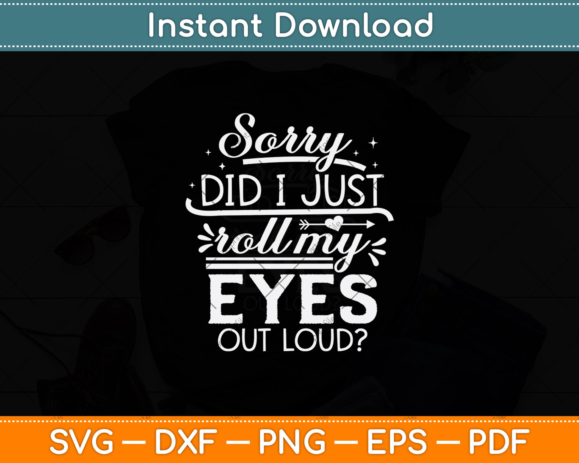 Sorry Did I Just Roll My Eyes Out Loud Svg Png Dxf Digital Cutting File