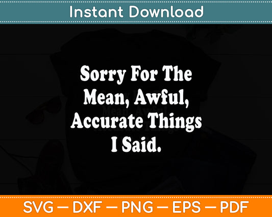 Sorry For The Mean Awful Things Sarcastic Funny Svg Png Dxf Digital Cutting File