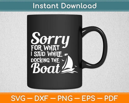 Sorry For What I Said While Docking The Boat Boater Svg Digital Cutting File