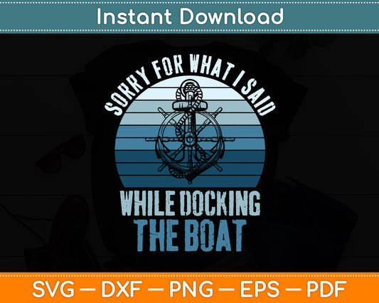 Sorry For What I Said While Docking The Boat Vintage Boating Svg Digital Cutting File