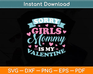 Sorry Girls Mommy Is My Valentine's Day Svg Digital Cutting File