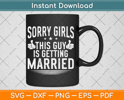 Sorry Girls This Guy Is Getting Married Bachelor Party Wedding Svg Digital Cutting File