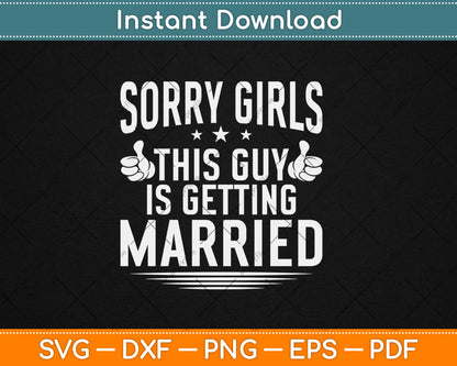 Sorry Girls This Guy Is Getting Married Bachelor Party Wedding Svg Digital Cutting File