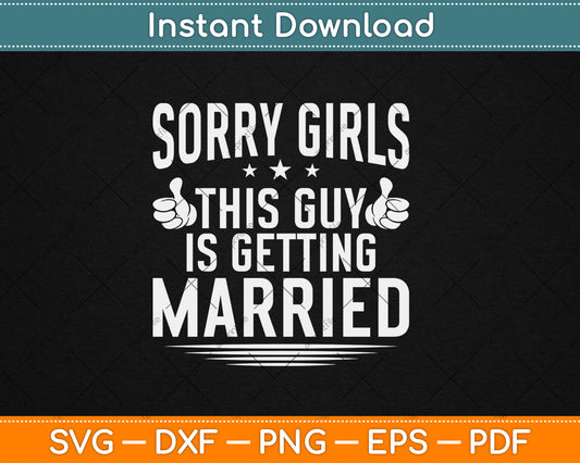 Sorry Girls This Guy Is Getting Married Bachelor Party Wedding Svg Digital Cutting File