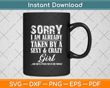 Sorry I Am Already Taken By A Sexy And Crazy Girl Svg Digital Cutting File